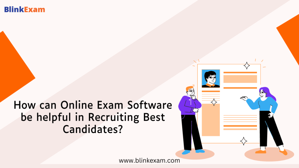 How can Online Exam Software be helpful in Recruiting Best Candidates?
