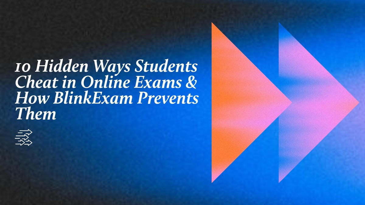 10 Hidden Ways Students Cheat in Online Exams & How BlinkExam Prevents Them